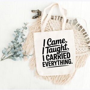 Custom Natural Canvas Teacher Tote I Came, I Taught, I Carried Everything